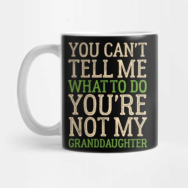 You Can't Tell Me What To Do You're Not My Granddaughter by Mr.Speak